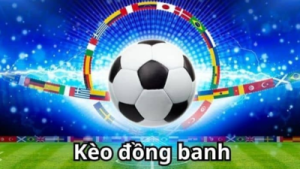 Kèo đồng banh – Cách chơi và chiến thuật hiệu quả hiện nay